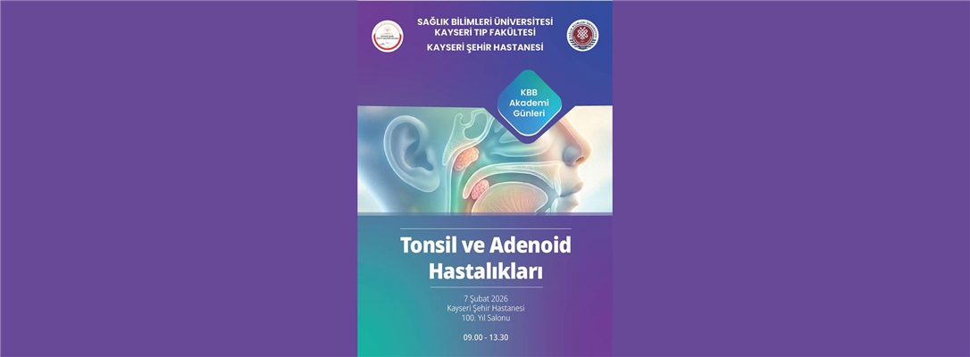 Sağlık Bilimleri Üniversitesi Kayseri Tıp Fakültesi Kayseri Şehir Hastanesi " Tonsil ve Adenoid Hastalıkları" : 7 Şubat 2026